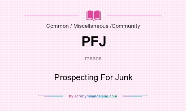 What does PFJ mean? It stands for Prospecting For Junk