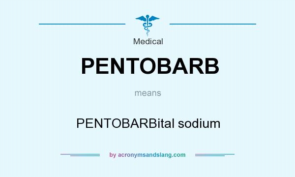 What does PENTOBARB mean? It stands for PENTOBARBital sodium