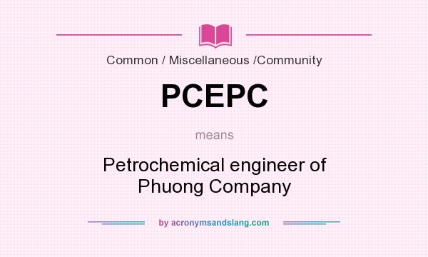 What does PCEPC mean? It stands for Petrochemical engineer of Phuong Company