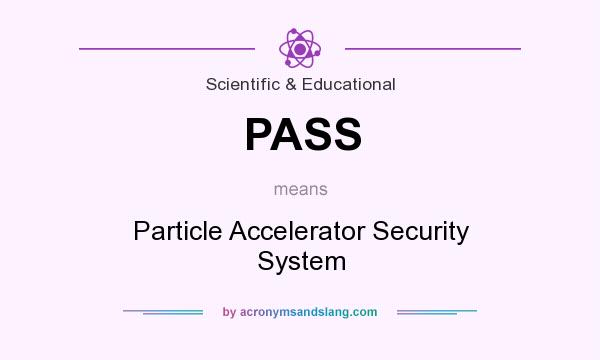 What does PASS mean? It stands for Particle Accelerator Security System