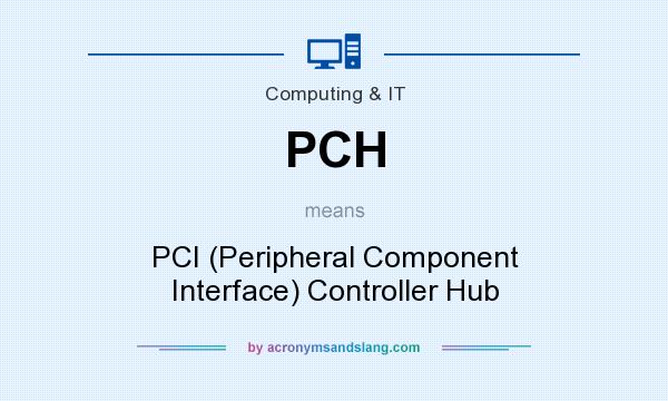 What does PCH mean? It stands for PCI (Peripheral Component Interface) Controller Hub