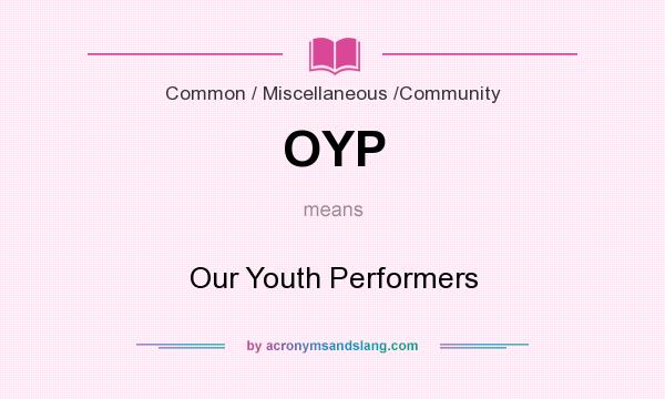 What does OYP mean? It stands for Our Youth Performers