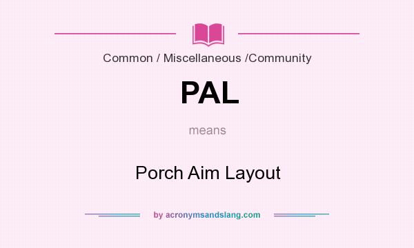 What does PAL mean? It stands for Porch Aim Layout