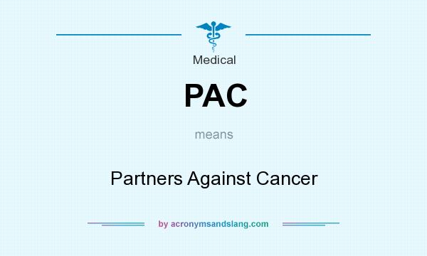 What does PAC mean? It stands for Partners Against Cancer