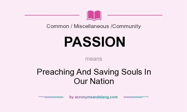 What does PASSION mean? It stands for Preaching And Saving Souls In Our Nation
