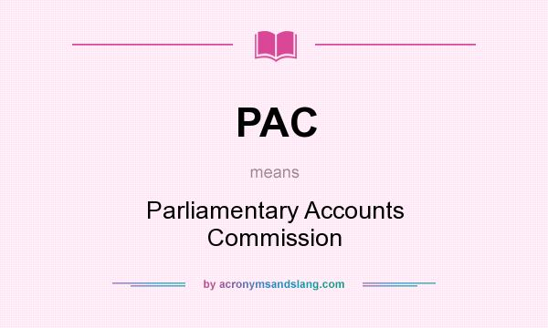 What does PAC mean? It stands for Parliamentary Accounts Commission