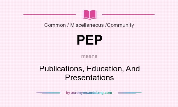 What does PEP mean? It stands for Publications, Education, And Presentations