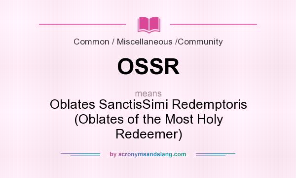 What does OSSR mean? It stands for Oblates SanctisSimi Redemptoris (Oblates of the Most Holy Redeemer)