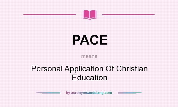What does PACE mean? It stands for Personal Application Of Christian Education