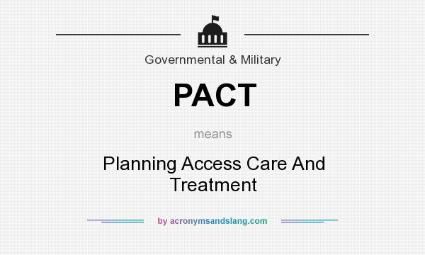 What does PACT mean? It stands for Planning Access Care And Treatment