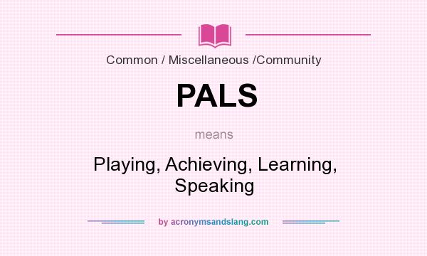 What does PALS mean? It stands for Playing, Achieving, Learning, Speaking
