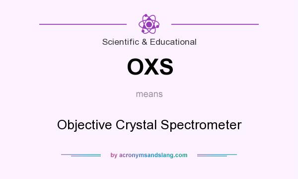 What does OXS mean? It stands for Objective Crystal Spectrometer