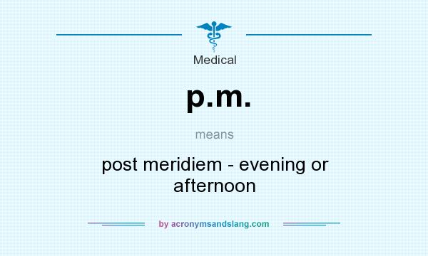 What does p.m. mean? It stands for post meridiem - evening or afternoon