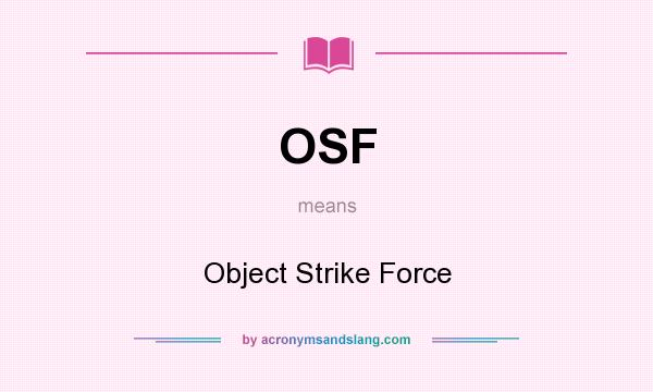 What does OSF mean? It stands for Object Strike Force