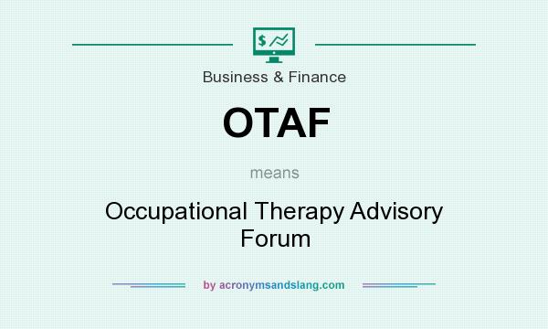 What does OTAF mean? It stands for Occupational Therapy Advisory Forum