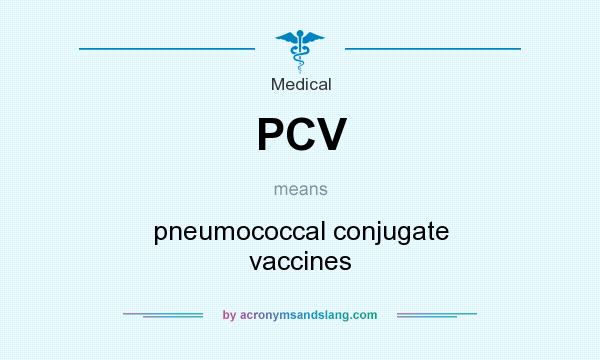 What does PCV mean? It stands for pneumococcal conjugate vaccines