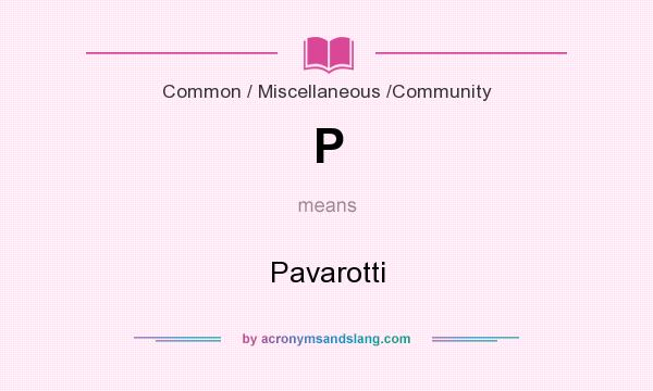 What does P mean? It stands for Pavarotti