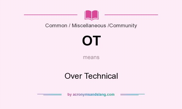 What does OT mean? It stands for Over Technical