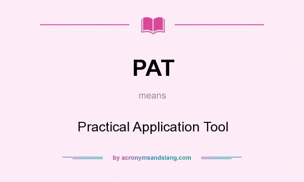 What does PAT mean? It stands for Practical Application Tool