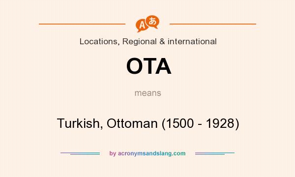 What does OTA mean? It stands for Turkish, Ottoman (1500 - 1928)