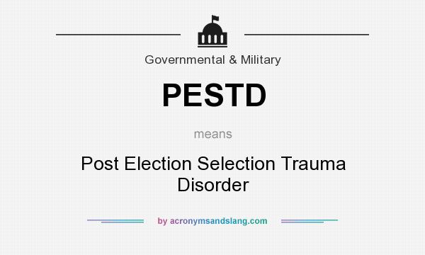 What does PESTD mean? It stands for Post Election Selection Trauma Disorder