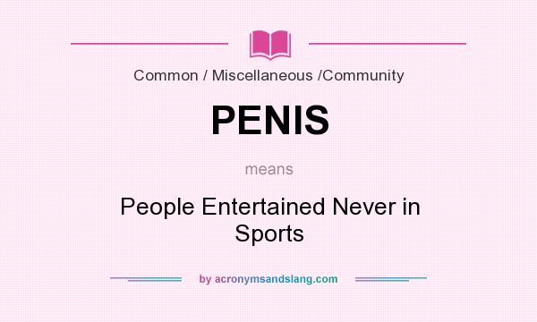 What does PENIS mean? It stands for People Entertained Never in Sports