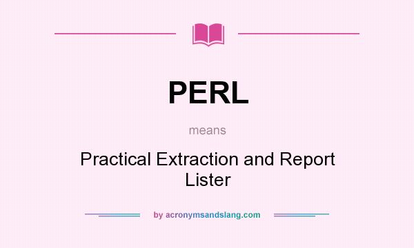 What does PERL mean? It stands for Practical Extraction and Report Lister