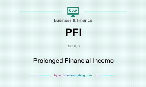 What does PFI mean? It stands for Prolonged Financial Income