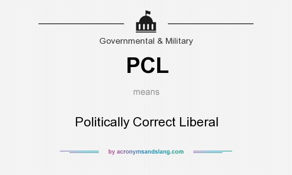 What does PCL mean? It stands for Politically Correct Liberal