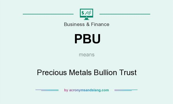 What does PBU mean? It stands for Precious Metals Bullion Trust