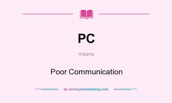 What does PC mean? It stands for Poor Communication