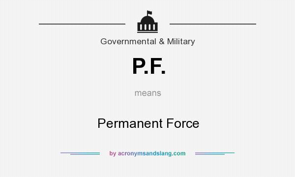 What does P.F. mean? It stands for Permanent Force