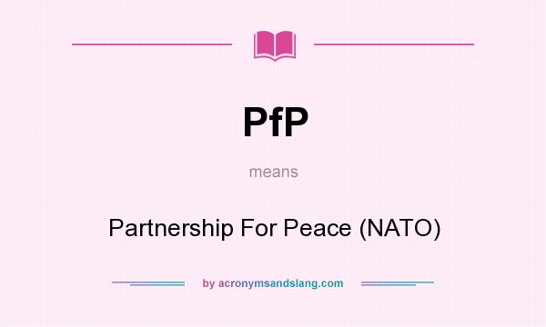 What does PfP mean? It stands for Partnership For Peace (NATO)