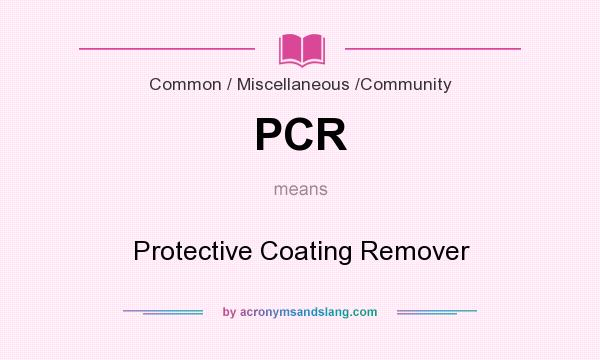 What does PCR mean? It stands for Protective Coating Remover