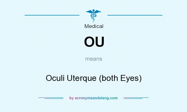 What does OU mean? It stands for Oculi Uterque (both Eyes)