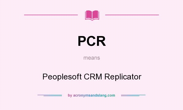 What does PCR mean? It stands for Peoplesoft CRM Replicator