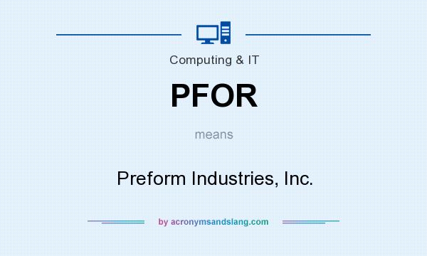 What does PFOR mean? It stands for Preform Industries, Inc.