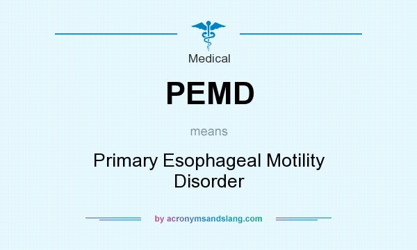 What does PEMD mean? It stands for Primary Esophageal Motility Disorder