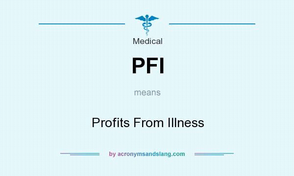 What does PFI mean? It stands for Profits From Illness