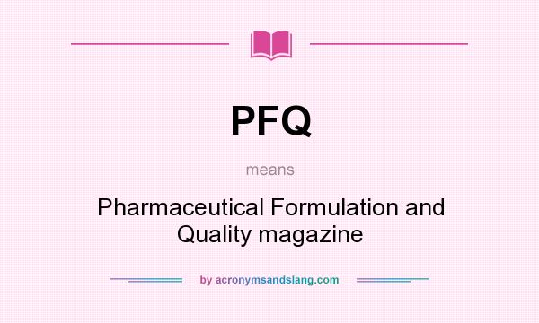 What does PFQ mean? It stands for Pharmaceutical Formulation and Quality magazine