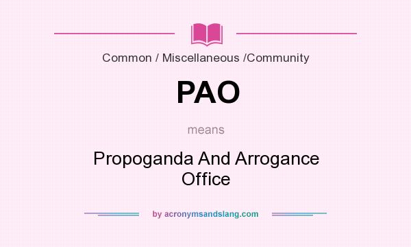 What does PAO mean? It stands for Propoganda And Arrogance Office
