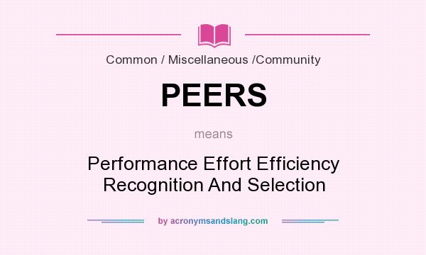What does PEERS mean? It stands for Performance Effort Efficiency Recognition And Selection