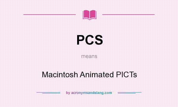 What does PCS mean? It stands for Macintosh Animated PICTs