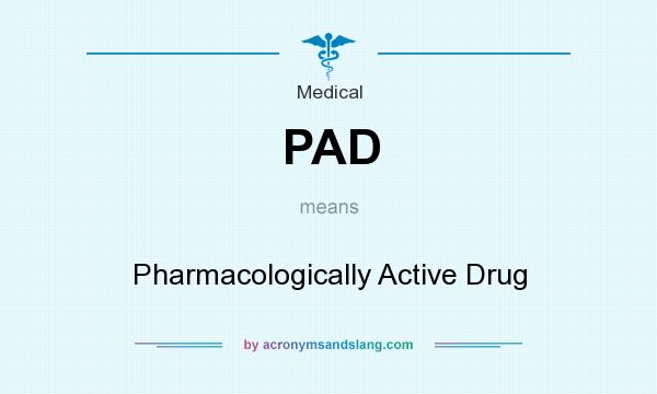 What does PAD mean? It stands for Pharmacologically Active Drug