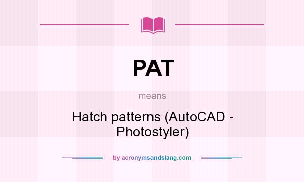 What does PAT mean? It stands for Hatch patterns (AutoCAD - Photostyler)