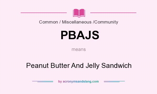 What does PBAJS mean? It stands for Peanut Butter And Jelly Sandwich