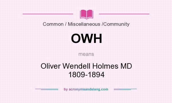 What does OWH mean? It stands for Oliver Wendell Holmes MD 1809-1894