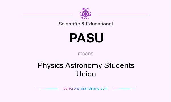 What does PASU mean? It stands for Physics Astronomy Students Union
