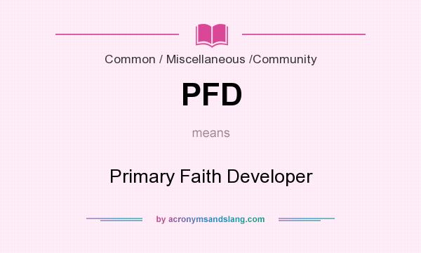 What does PFD mean? It stands for Primary Faith Developer