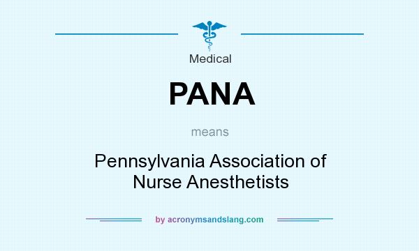 What does PANA mean? It stands for Pennsylvania Association of Nurse Anesthetists